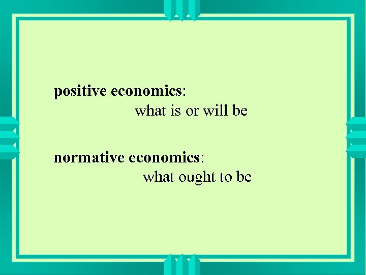 positive economics: what is or will be normative economics: what ought to be 