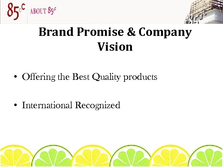 Brand Promise & Company Vision • Offering the Best Quality products • International Recognized