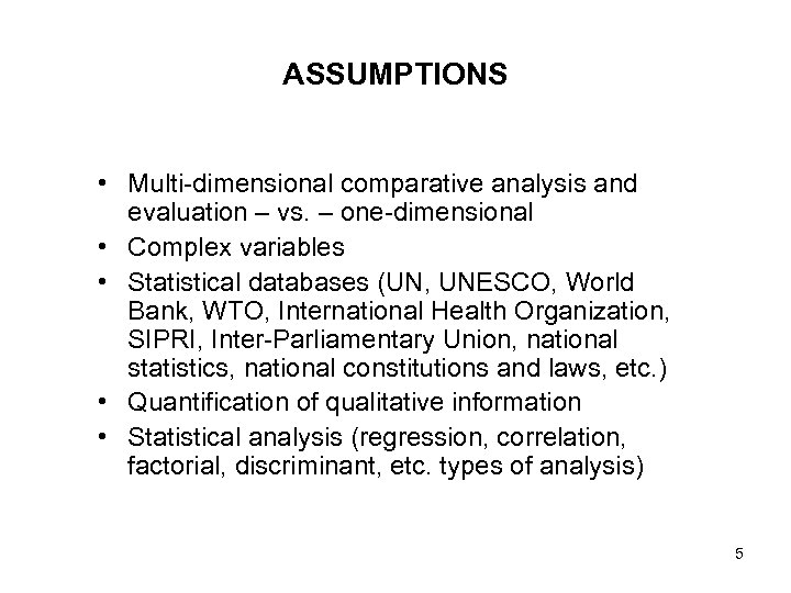 ASSUMPTIONS • Multi-dimensional comparative analysis and evaluation – vs. – one-dimensional • Complex variables