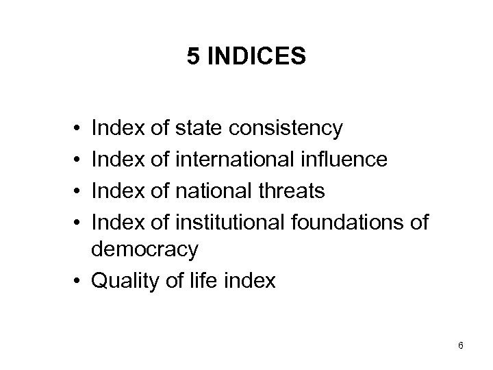 5 INDICES • • Index of state consistency Index of international influence Index of