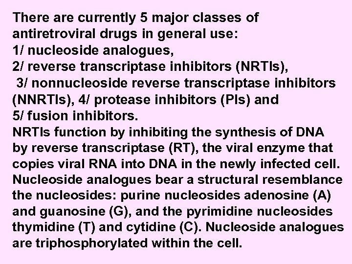 There are currently 5 major classes of antiretroviral drugs in general use: 1/ nucleoside