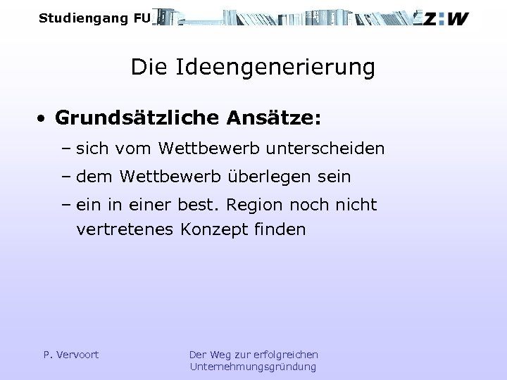 Studiengang FU Die Ideengenerierung • Grundsätzliche Ansätze: – sich vom Wettbewerb unterscheiden – dem