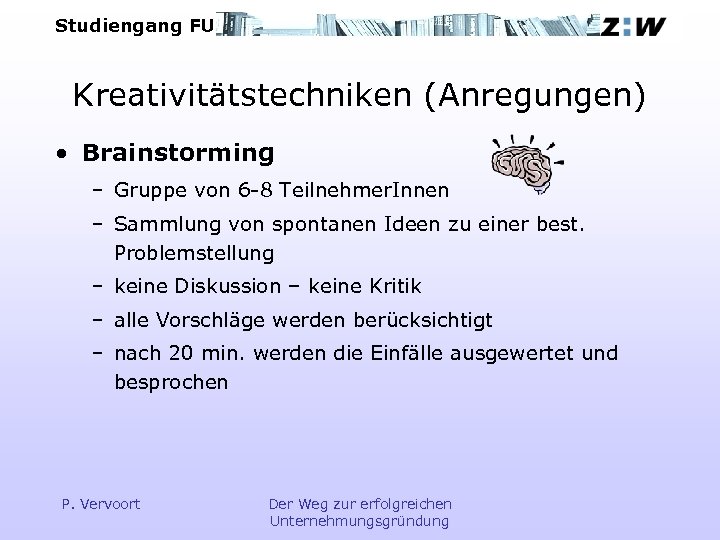 Studiengang FU Kreativitätstechniken (Anregungen) • Brainstorming – Gruppe von 6 -8 Teilnehmer. Innen –