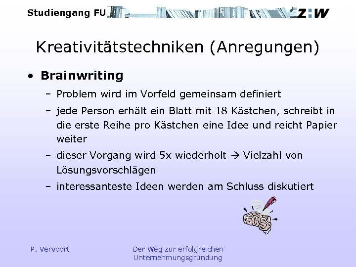 Studiengang FU Kreativitätstechniken (Anregungen) • Brainwriting – Problem wird im Vorfeld gemeinsam definiert –