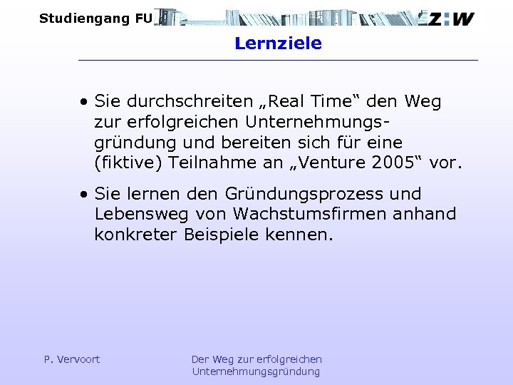 Studiengang FU Lernziele • Sie durchschreiten „Real Time“ den Weg zur erfolgreichen Unternehmungsgründung und
