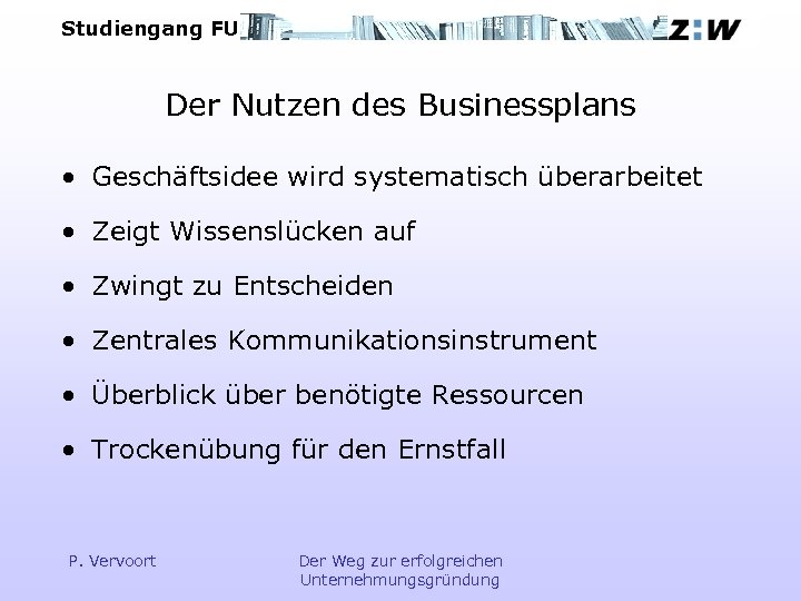 Studiengang FU Der Nutzen des Businessplans • Geschäftsidee wird systematisch überarbeitet • Zeigt Wissenslücken
