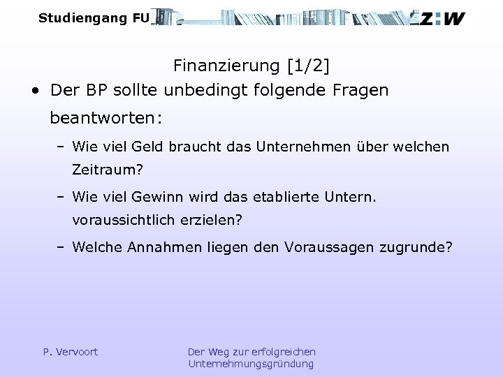 Studiengang FU Finanzierung [1/2] • Der BP sollte unbedingt folgende Fragen beantworten: – Wie