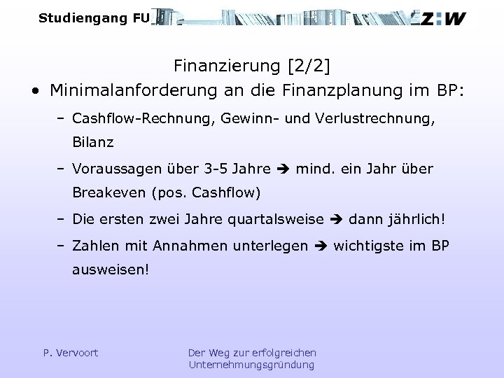 Studiengang FU Finanzierung [2/2] • Minimalanforderung an die Finanzplanung im BP: – Cashflow-Rechnung, Gewinn-