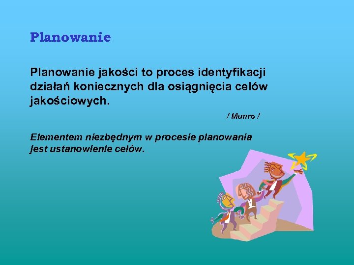 Planowanie jakości to proces identyfikacji działań koniecznych dla osiągnięcia celów jakościowych. / Munro /