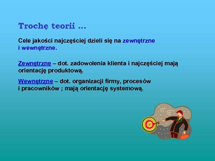 Trochę teorii … Cele jakości najczęściej dzieli się na zewnętrzne i wewnętrzne. Zewnętrzne –