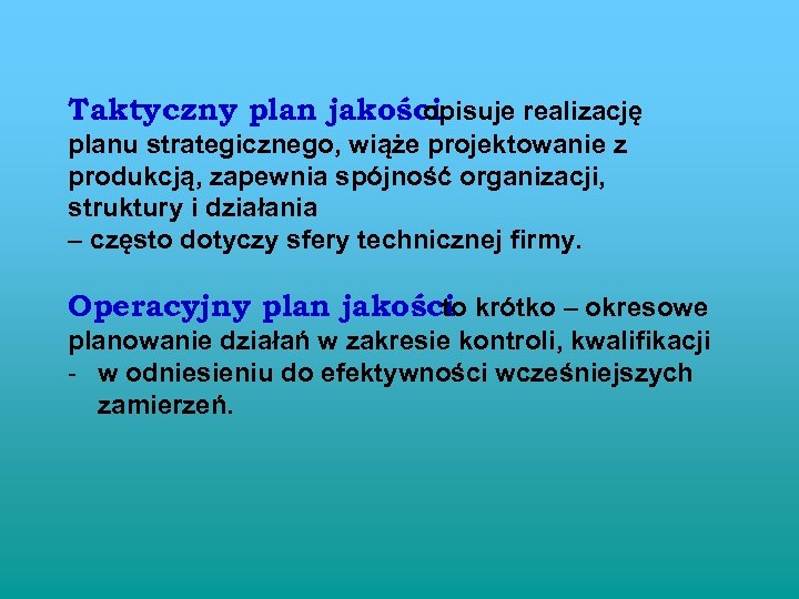 Taktyczny plan jakości opisuje realizację planu strategicznego, wiąże projektowanie z produkcją, zapewnia spójność organizacji,