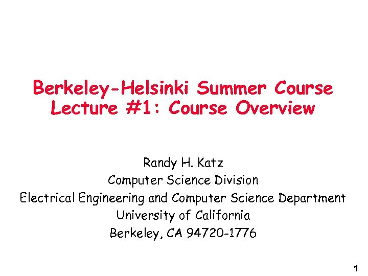 Berkeley-Helsinki Summer Course Lecture #1: Course Overview Randy H. Katz Computer Science Division Electrical