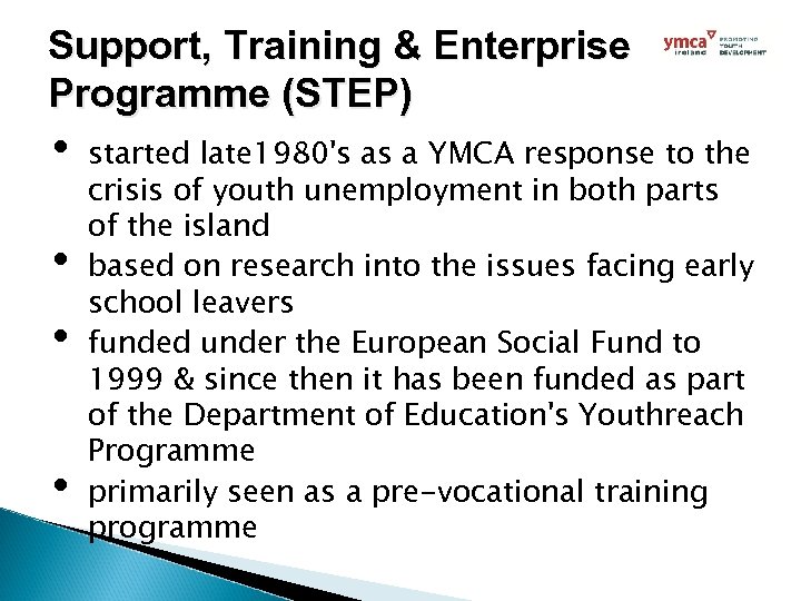 Support, Training & Enterprise Programme (STEP) • • started late 1980's as a YMCA