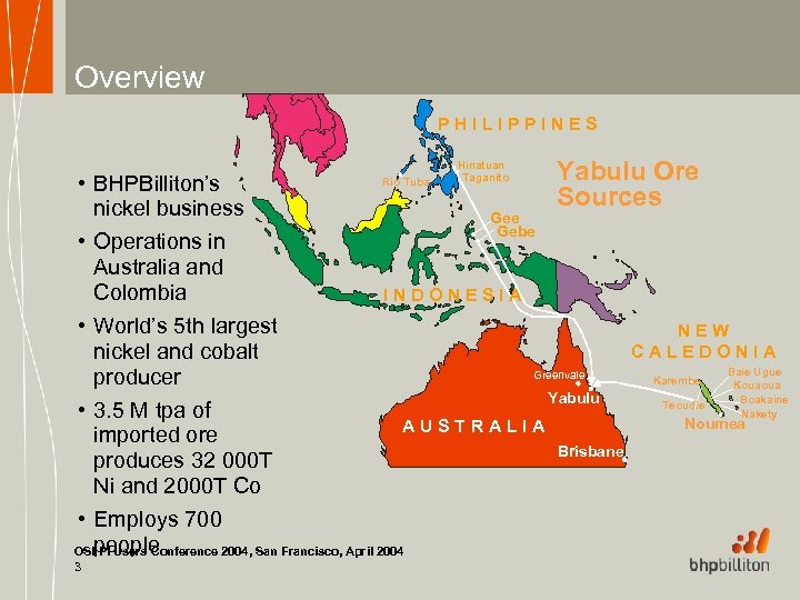 Overview PHILIPPINES Yabulu Ore • BHPBilliton’s Sources nickel business Gee Gebe • Operations in
