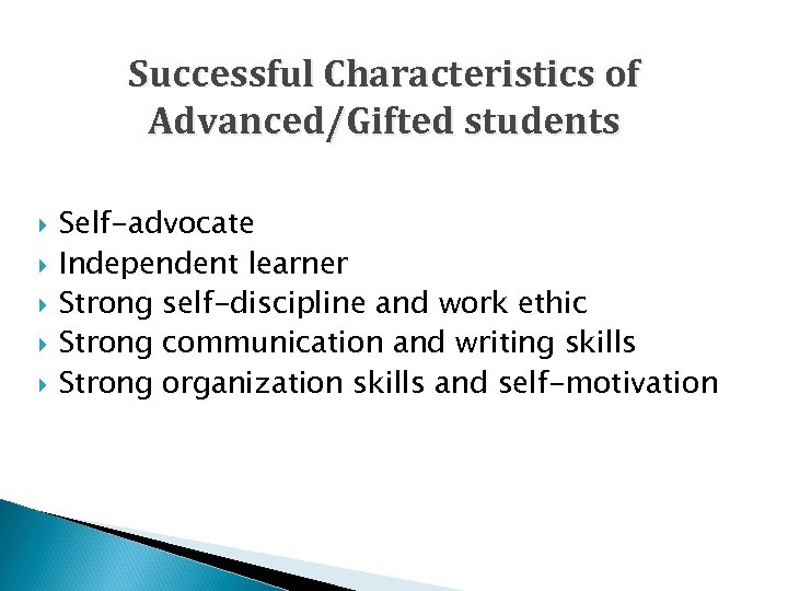 Successful Characteristics of Advanced/Gifted students Self-advocate Independent learner Strong self-discipline and work ethic Strong