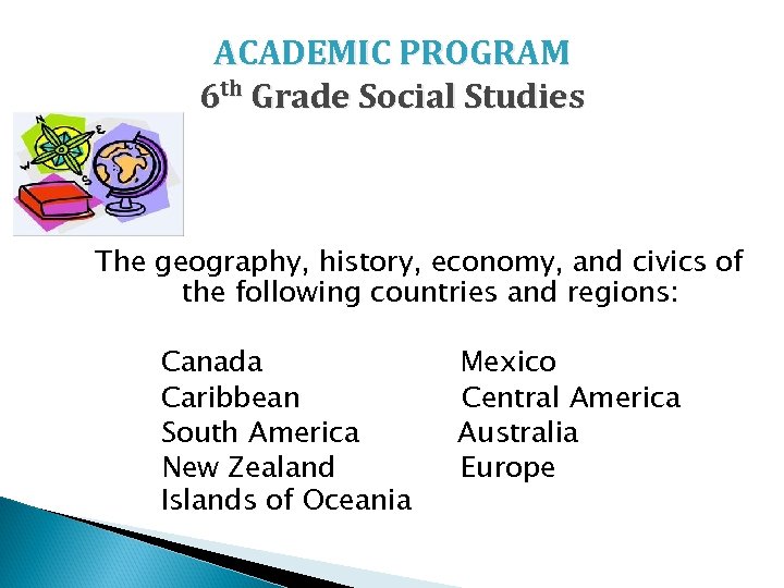 ACADEMIC PROGRAM 6 th Grade Social Studies The geography, history, economy, and civics of