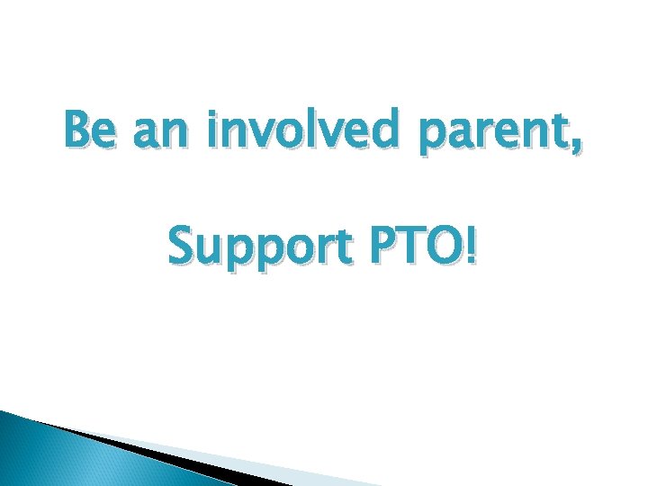 Be an involved parent, Support PTO! 