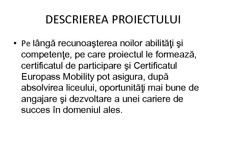DESCRIEREA PROIECTULUI • Pe lângă recunoaşterea noilor abilităţi şi competenţe, pe care proiectul le