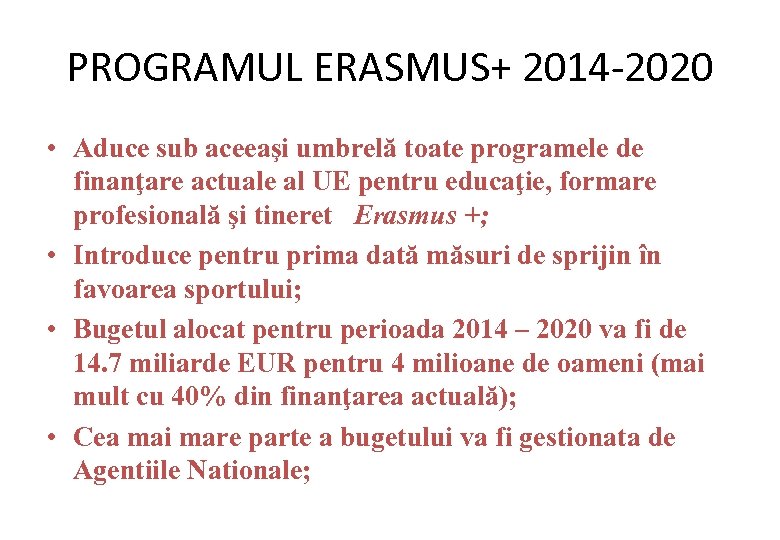 PROGRAMUL ERASMUS+ 2014 -2020 • Aduce sub aceeaşi umbrelă toate programele de finanţare actuale