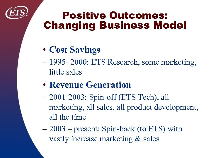 Positive Outcomes: Changing Business Model • Cost Savings – 1995 2000: ETS Research, some