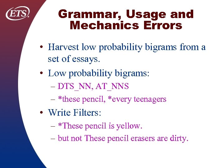 Grammar, Usage and Mechanics Errors • Harvest low probability bigrams from a set of
