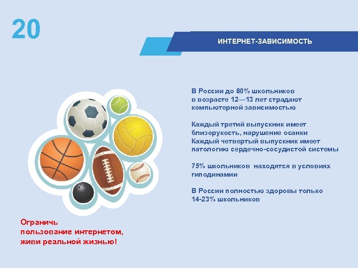 20 ИНТЕРНЕТ-ЗАВИСИМОСТЬ В России до 80% школьников в возрасте 12— 13 лет страдают компьютерной