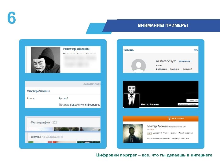 6 ВНИМАНИЕ! ПРИМЕРЫ Цифровой портрет – все, что ты делаешь в интернете 