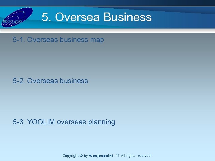 5. Oversea Business 5 -1. Overseas business map 5 -2. Overseas business 5 -3.