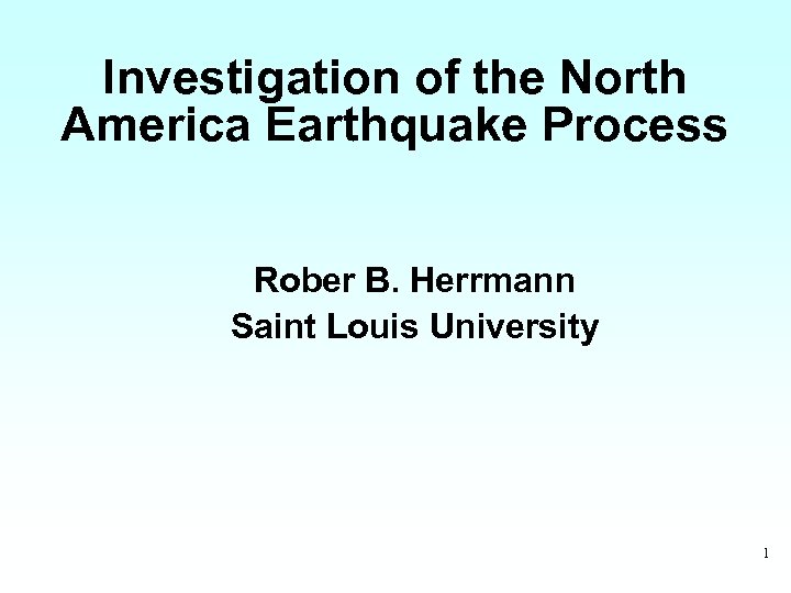 Investigation of the North America Earthquake Process Rober B. Herrmann Saint Louis University 1