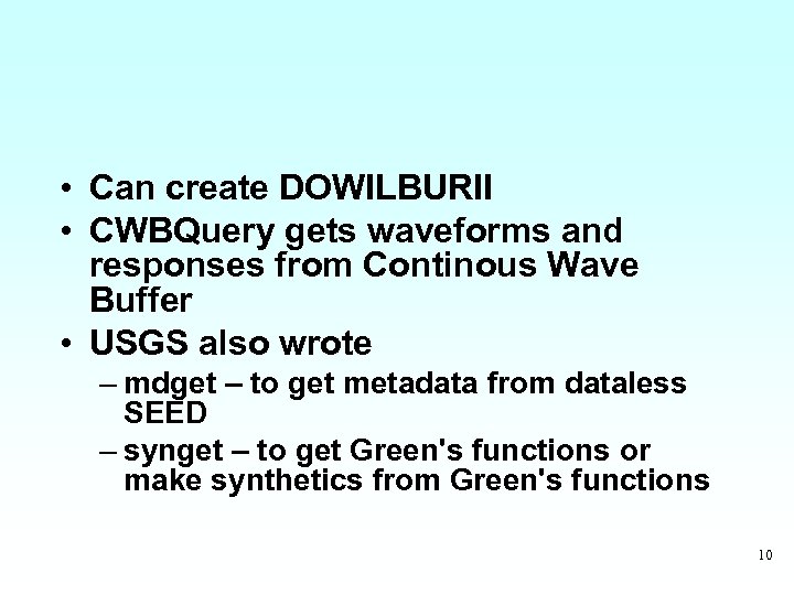  • Can create DOWILBURII • CWBQuery gets waveforms and responses from Continous Wave