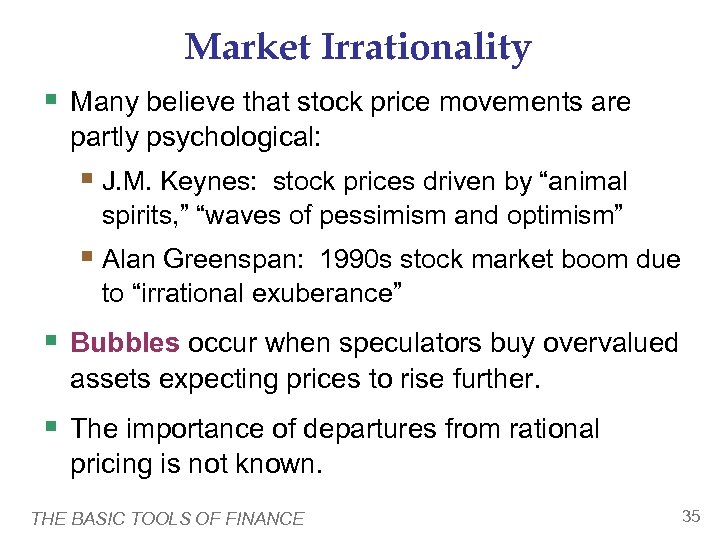 Market Irrationality § Many believe that stock price movements are partly psychological: § J.