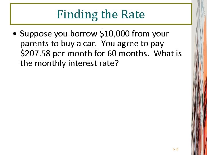 Finding the Rate • Suppose you borrow $10, 000 from your parents to buy