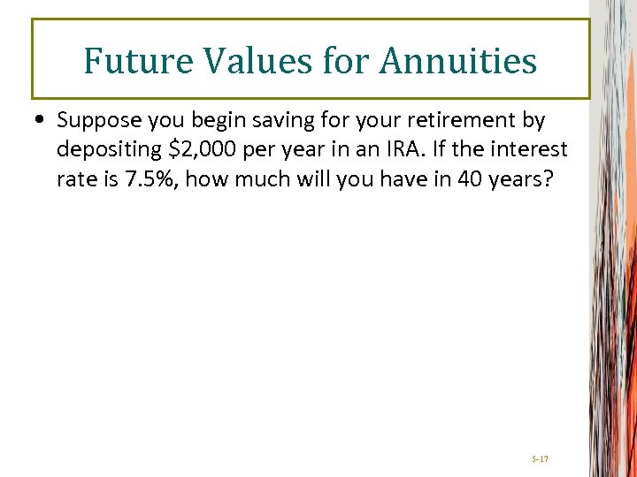 Future Values for Annuities • Suppose you begin saving for your retirement by depositing