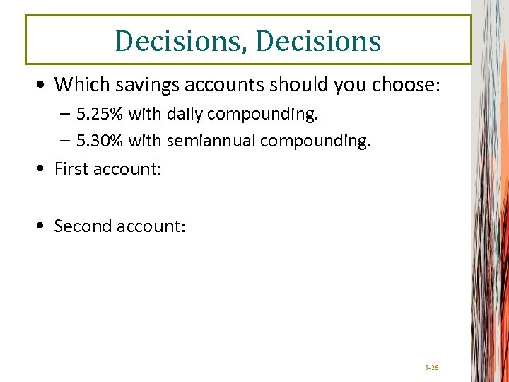 Decisions, Decisions • Which savings accounts should you choose: – 5. 25% with daily