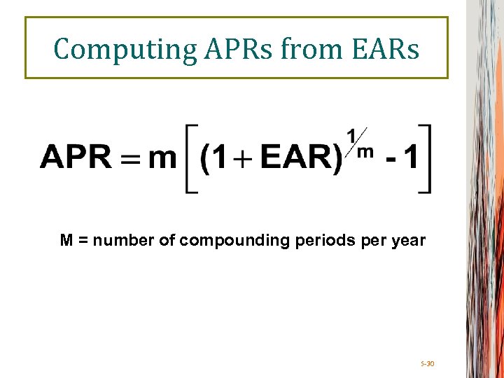 Computing APRs from EARs M = number of compounding periods per year 5 -30
