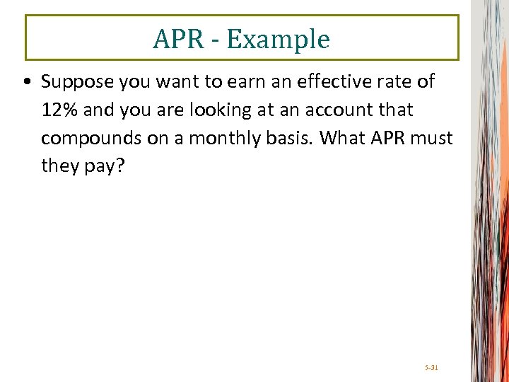 APR - Example • Suppose you want to earn an effective rate of 12%