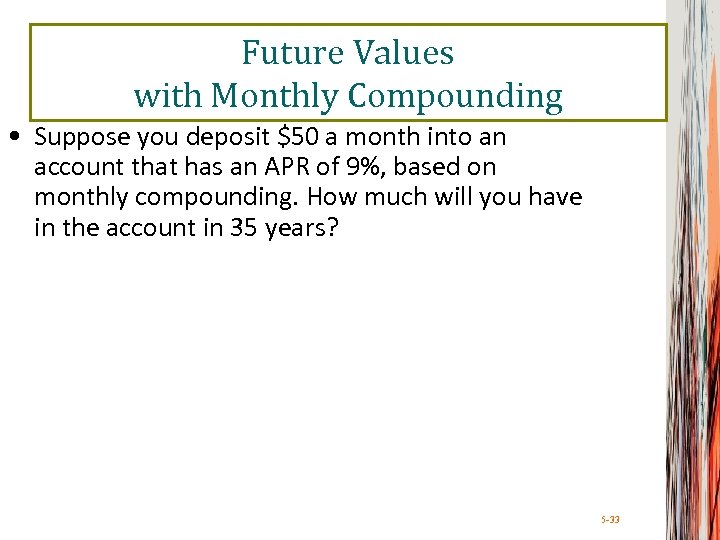 Future Values with Monthly Compounding • Suppose you deposit $50 a month into an