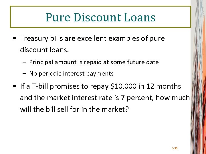 Pure Discount Loans • Treasury bills are excellent examples of pure discount loans. –