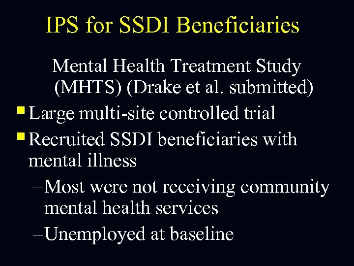 IPS for SSDI Beneficiaries Mental Health Treatment Study (MHTS) (Drake et al. submitted) §