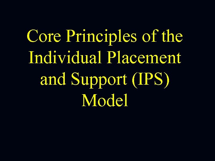 Core Principles of the Individual Placement and Support (IPS) Model 