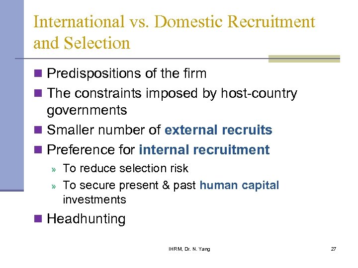 International vs. Domestic Recruitment and Selection n Predispositions of the firm n The constraints