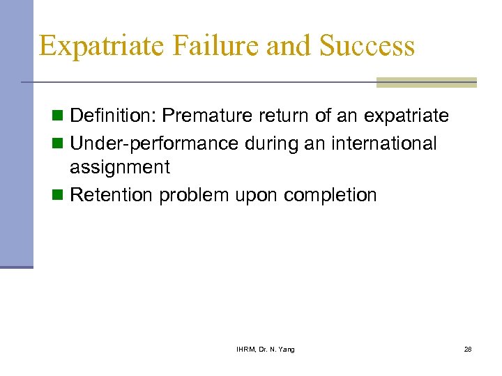 Expatriate Failure and Success n Definition: Premature return of an expatriate n Under-performance during