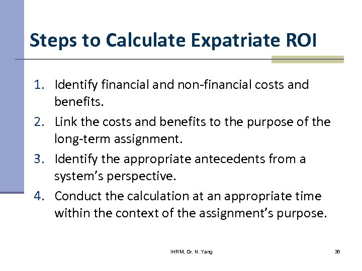 Steps to Calculate Expatriate ROI 1. Identify financial and non-financial costs and benefits. 2.