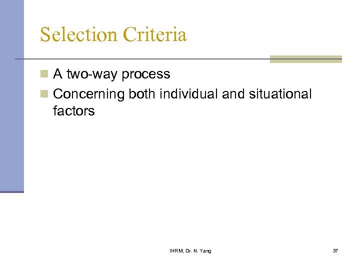 Selection Criteria n A two-way process n Concerning both individual and situational factors IHRM,