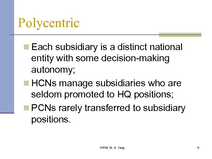 Polycentric n Each subsidiary is a distinct national entity with some decision-making autonomy; n