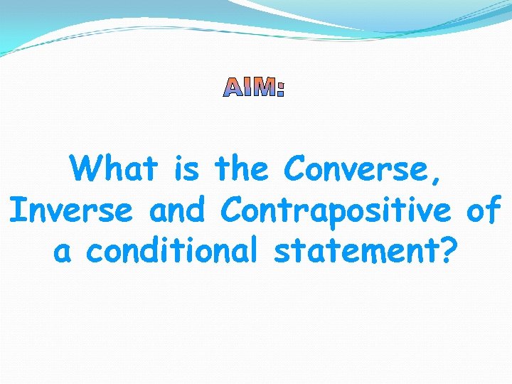 What is the Converse, Inverse and Contrapositive of a conditional statement? 