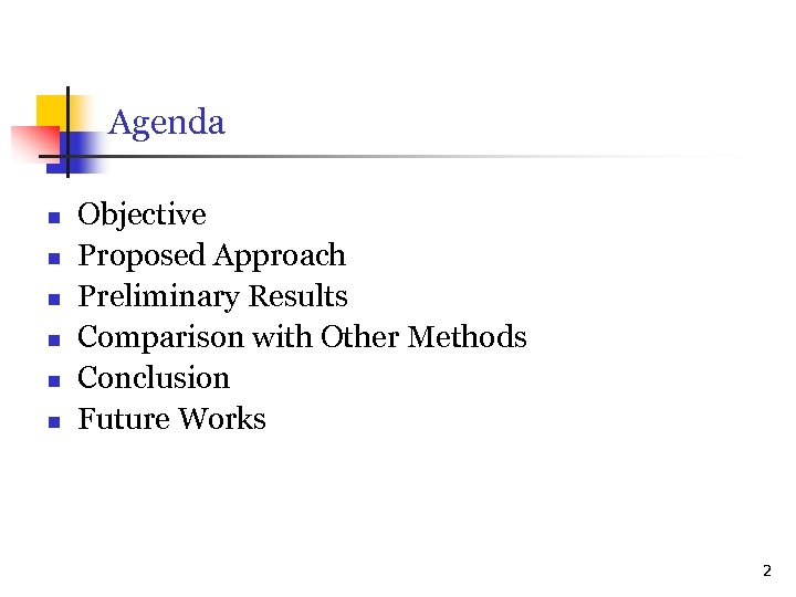 Agenda n n n Objective Proposed Approach Preliminary Results Comparison with Other Methods Conclusion