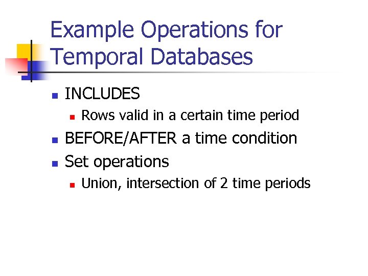 Example Operations for Temporal Databases n INCLUDES n n n Rows valid in a