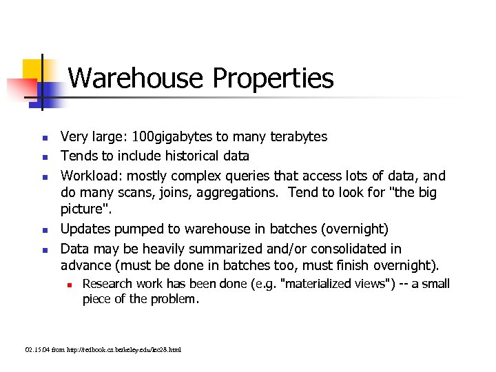 Warehouse Properties n n n Very large: 100 gigabytes to many terabytes Tends to