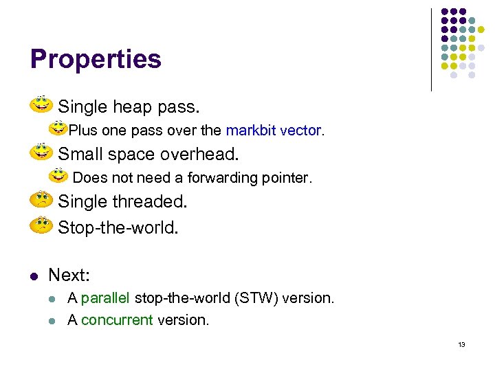 Properties Single heap pass. Plus one pass over the markbit vector. Small space overhead.